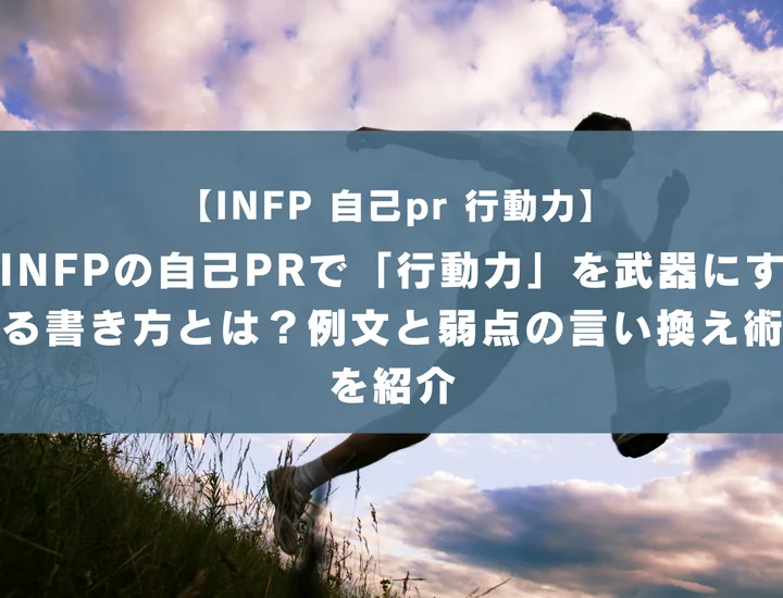 【INFP 自己pr 行動力】INFPの自己PRで「行動力」を武器にする書き方とは？例文と弱点の言い換え術を紹介